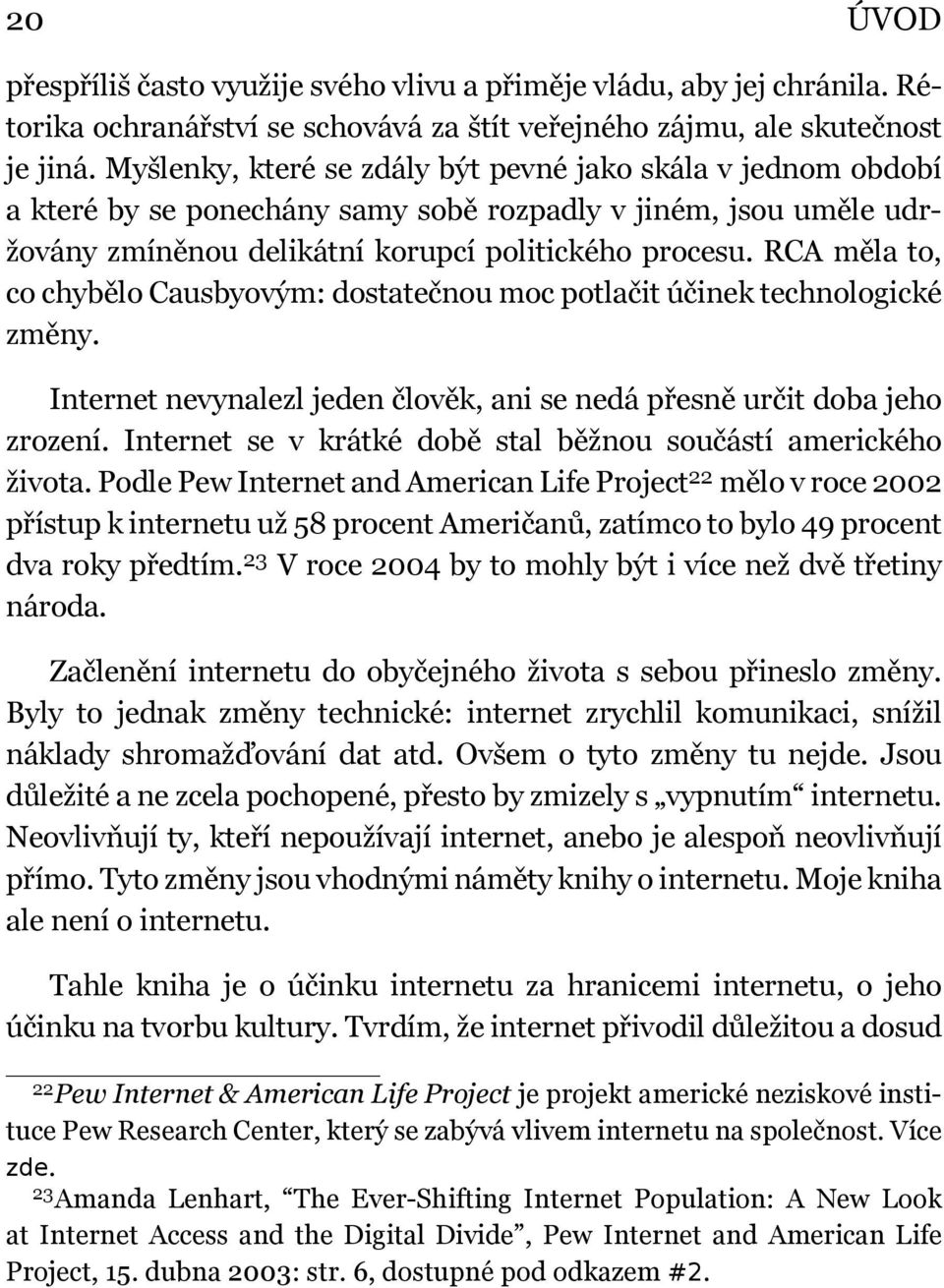 RCA měla to, co chybělo Causbyovým: dostatečnou moc potlačit účinek technologické změny. Internet nevynalezl jeden člověk, ani se nedá přesně určit doba jeho zrození.