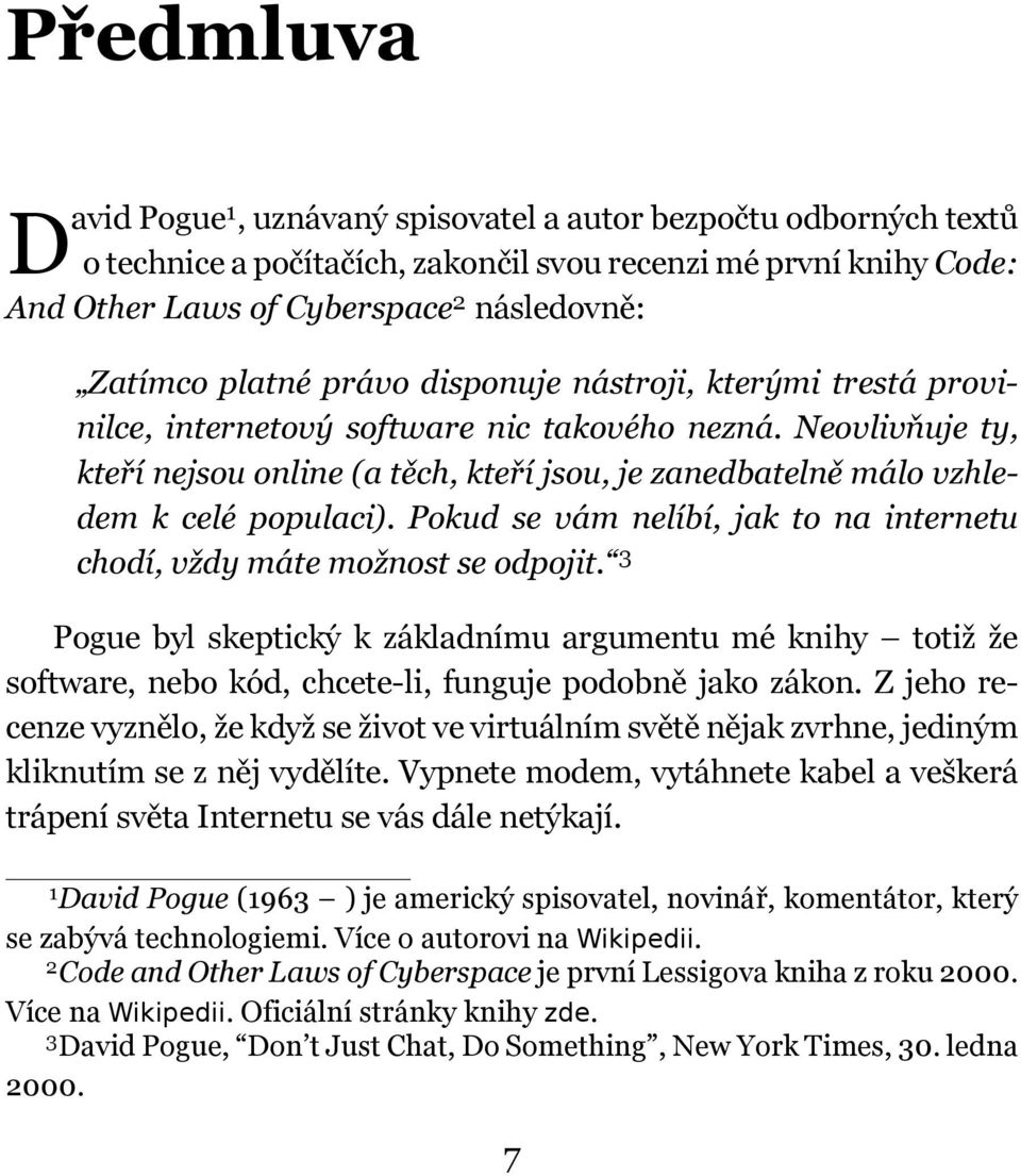 Neovlivňuje ty, kteří nejsou online (a těch, kteří jsou, je zanedbatelně málo vzhledem k celé populaci). Pokud se vám nelíbí, jak to na internetu chodí, vždy máte možnost se odpojit.