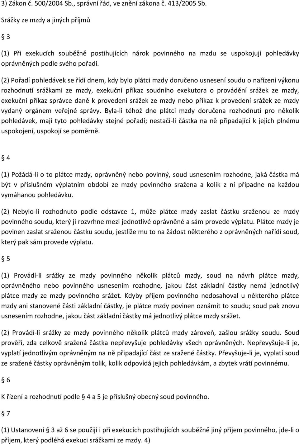 (2) Pořadí pohledávek se řídí dnem, kdy bylo plátci mzdy doručeno usnesení soudu o nařízení výkonu rozhodnutí srážkami ze mzdy, exekuční příkaz soudního exekutora o provádění srážek ze mzdy, exekuční