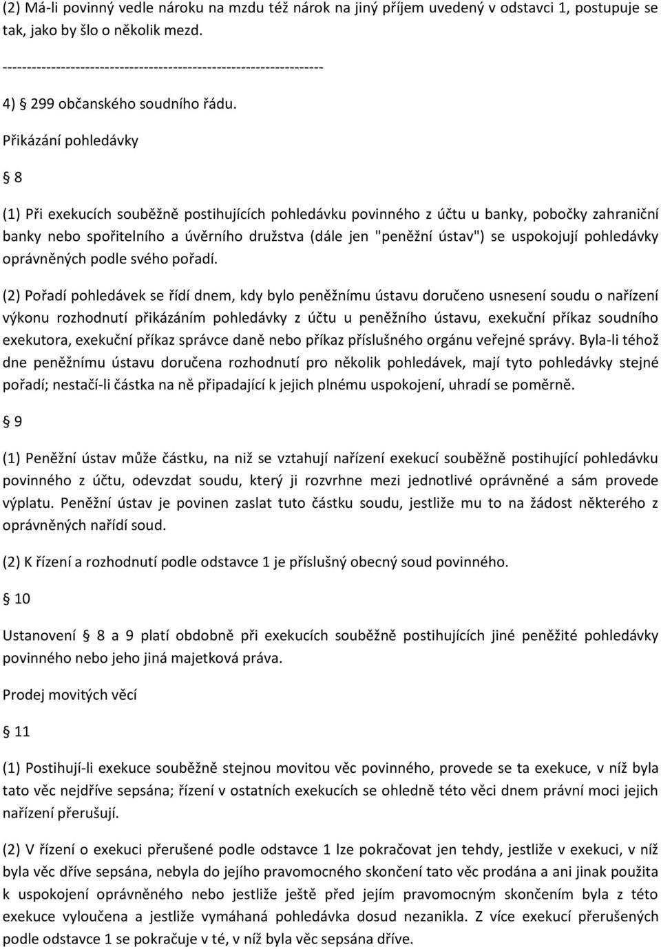 Přikázání pohledávky 8 (1) Při exekucích souběžně postihujících pohledávku povinného z účtu u banky, pobočky zahraniční banky nebo spořitelního a úvěrního družstva (dále jen "peněžní ústav") se