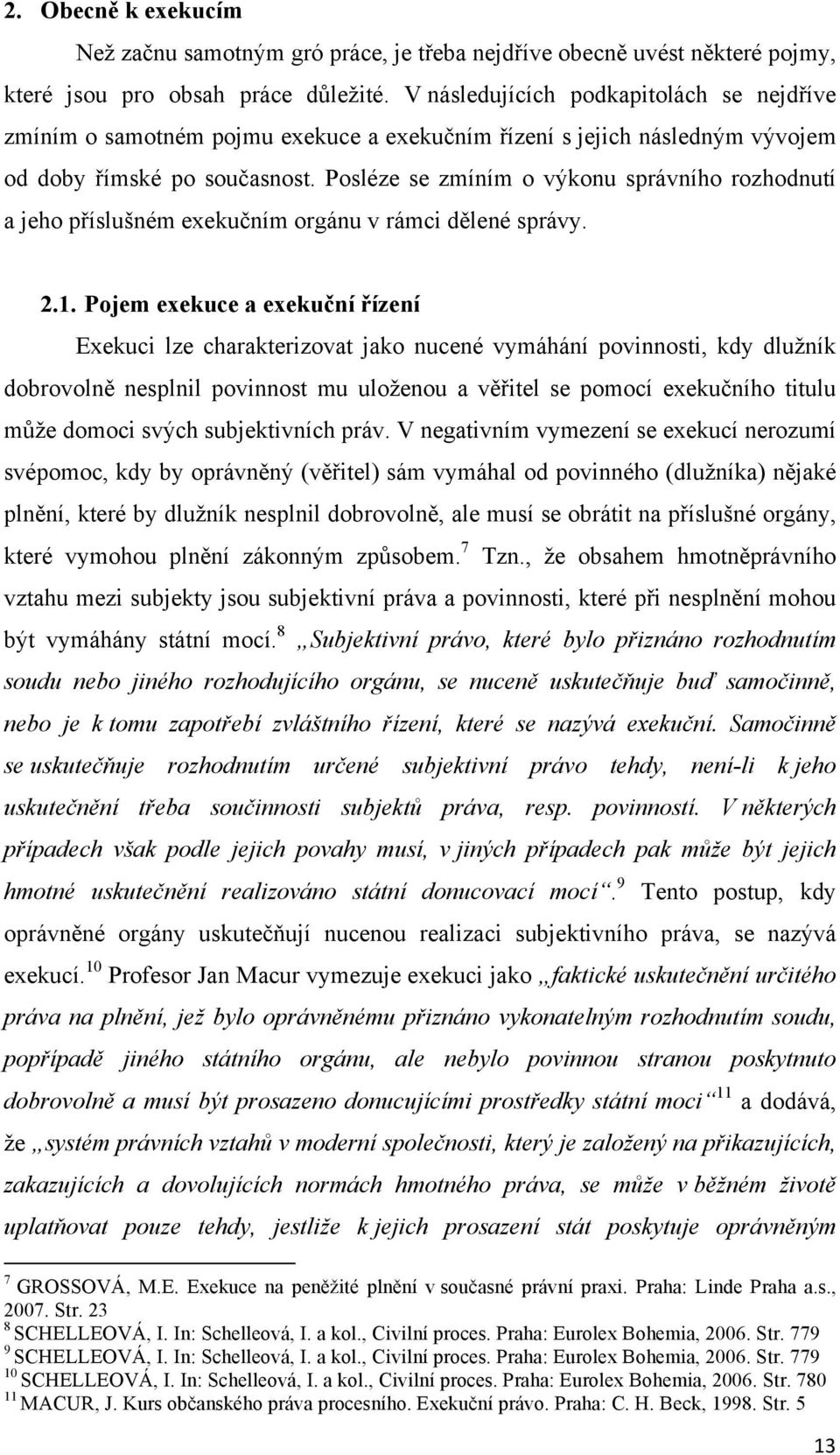 Posléze se zmíním o výkonu správního rozhodnutí a jeho příslušném exekučním orgánu v rámci dělené správy. 2.1.