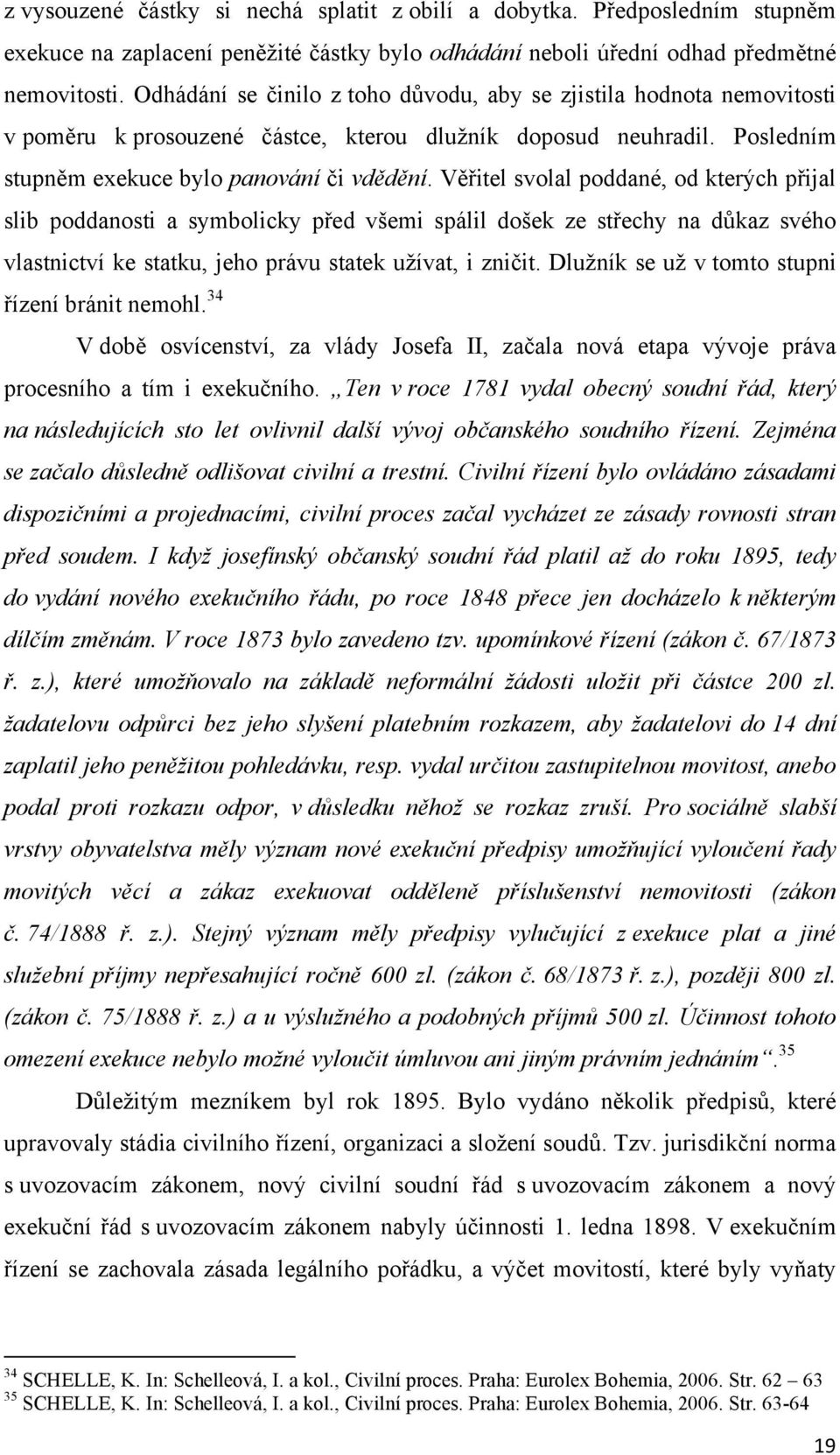 Věřitel svolal poddané, od kterých přijal slib poddanosti a symbolicky před všemi spálil došek ze střechy na důkaz svého vlastnictví ke statku, jeho právu statek užívat, i zničit.