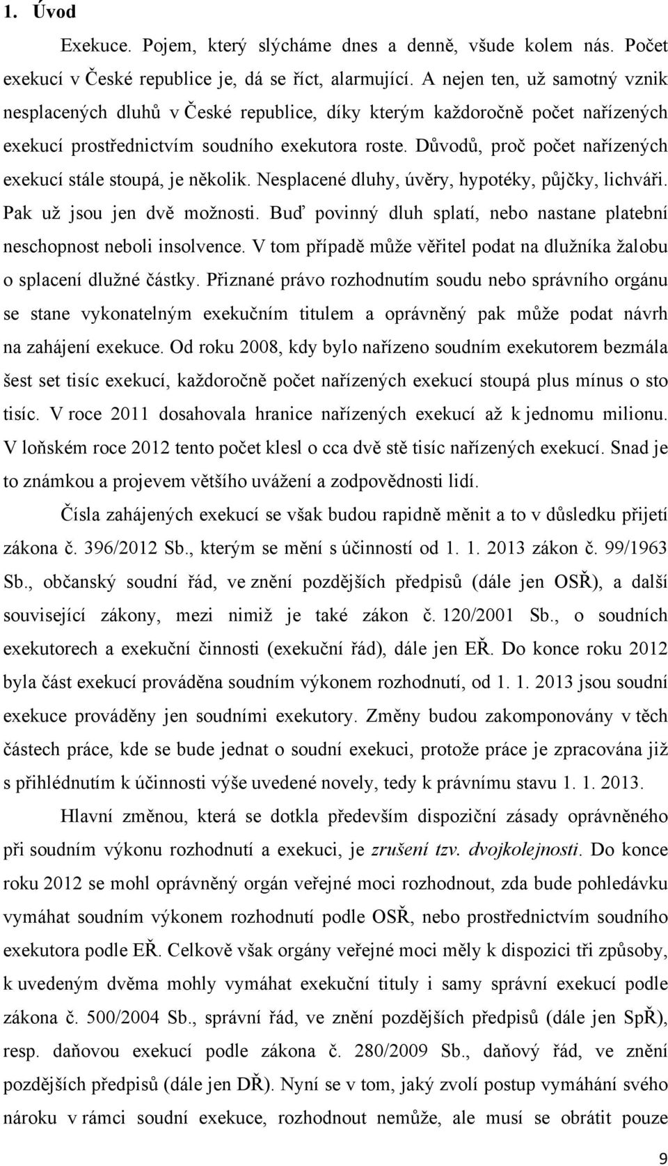 Důvodů, proč počet nařízených exekucí stále stoupá, je několik. Nesplacené dluhy, úvěry, hypotéky, půjčky, lichváři. Pak už jsou jen dvě možnosti.