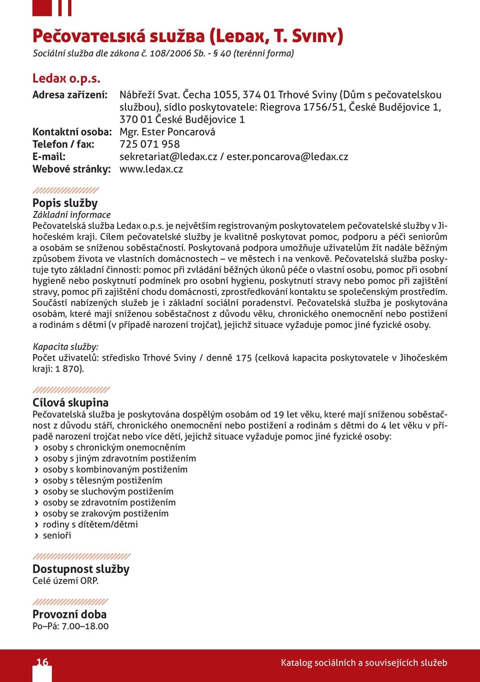 Ester Poncarová Telefon / fax: 725 071 958 sekretariat@ledax.cz / ester.poncarova@ledax.cz Webové stránky: www.ledax.cz Popis služby Základní informace Pečovatelská služba Ledax o.p.s. je největším registrovaným poskytovatelem pečovatelské služby v Jihočeském kraji.