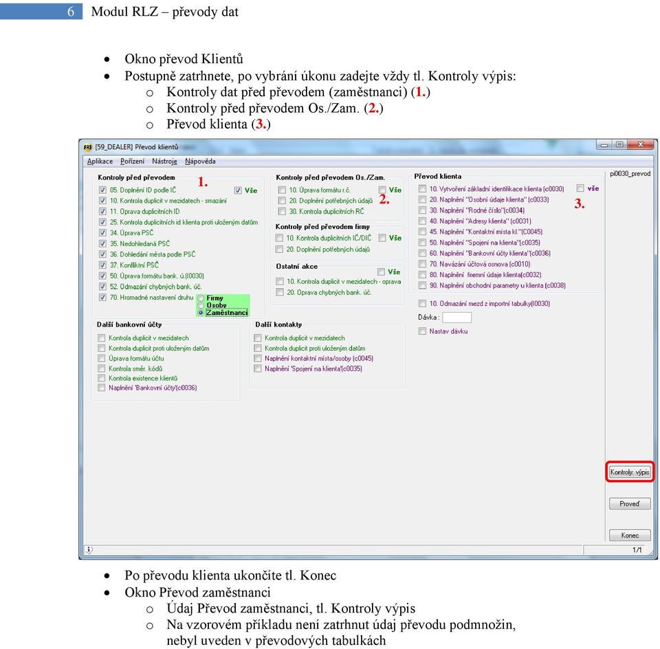 ) o Převod klienta (3.) 1. 2. 3. Po převodu klienta ukončíte tl.