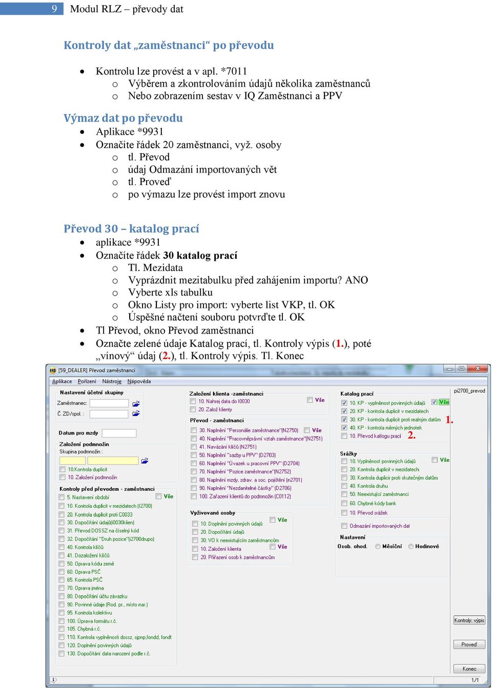 Převod o údaj Odmazání importovaných vět o tl. Proveď o po výmazu lze provést import znovu Převod 30 katalog prací aplikace *9931 Označíte řádek 30 katalog prací o Tl.
