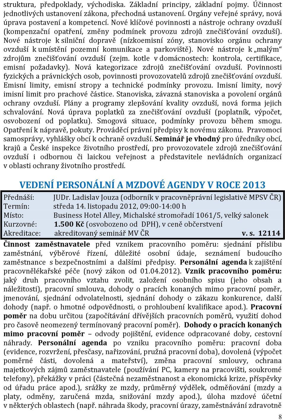 Nové nástroje k silniční dopravě (nízkoemisní zóny, stanovisko orgánu ochrany ovzduší k umístění pozemní komunikace a parkoviště). Nové nástroje k malým zdrojům znečišťování ovzduší (zejm.