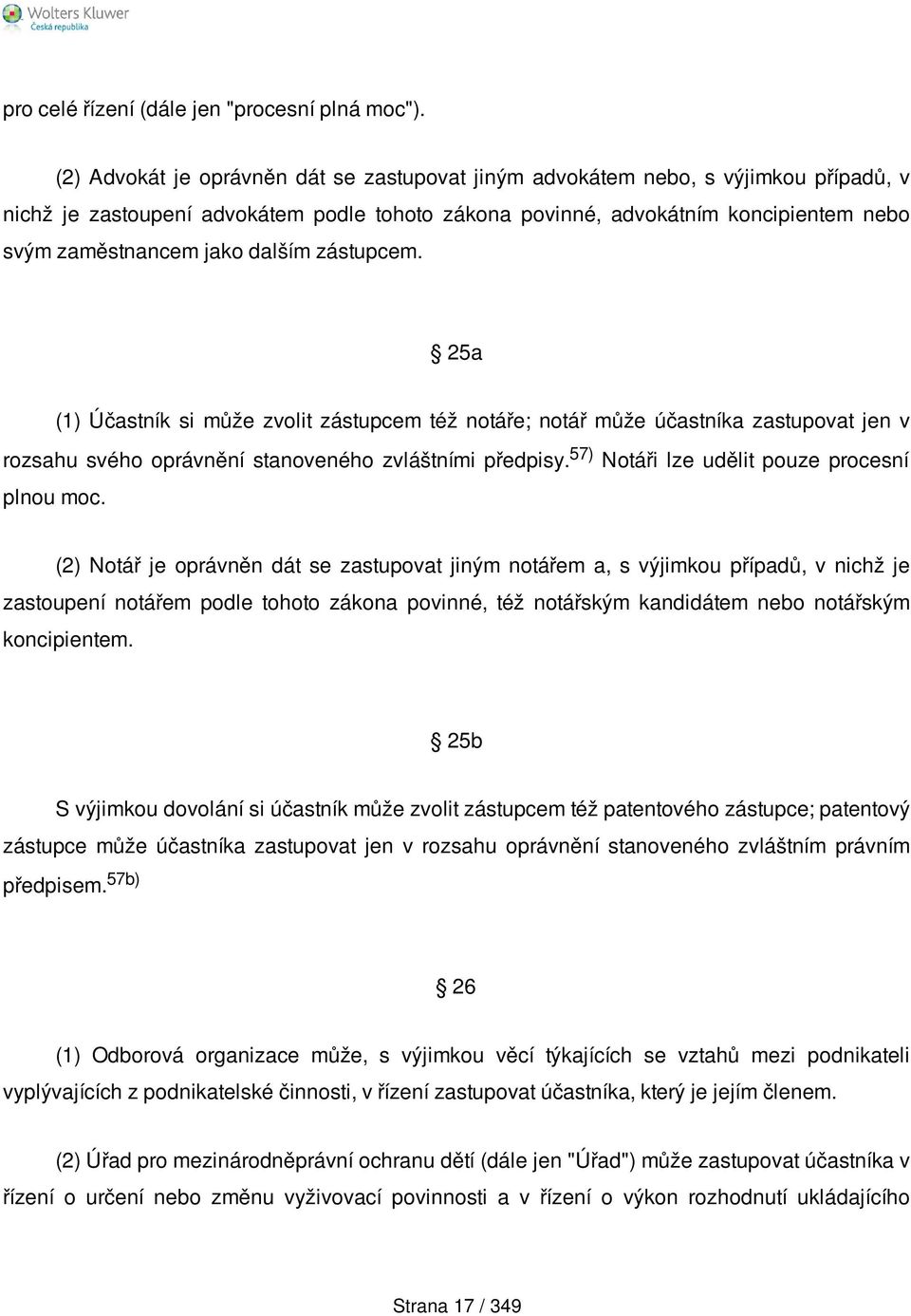 dalším zástupcem. 25a (1) Účastník si může zvolit zástupcem též notáře; notář může účastníka zastupovat jen v rozsahu svého oprávnění stanoveného zvláštními předpisy.