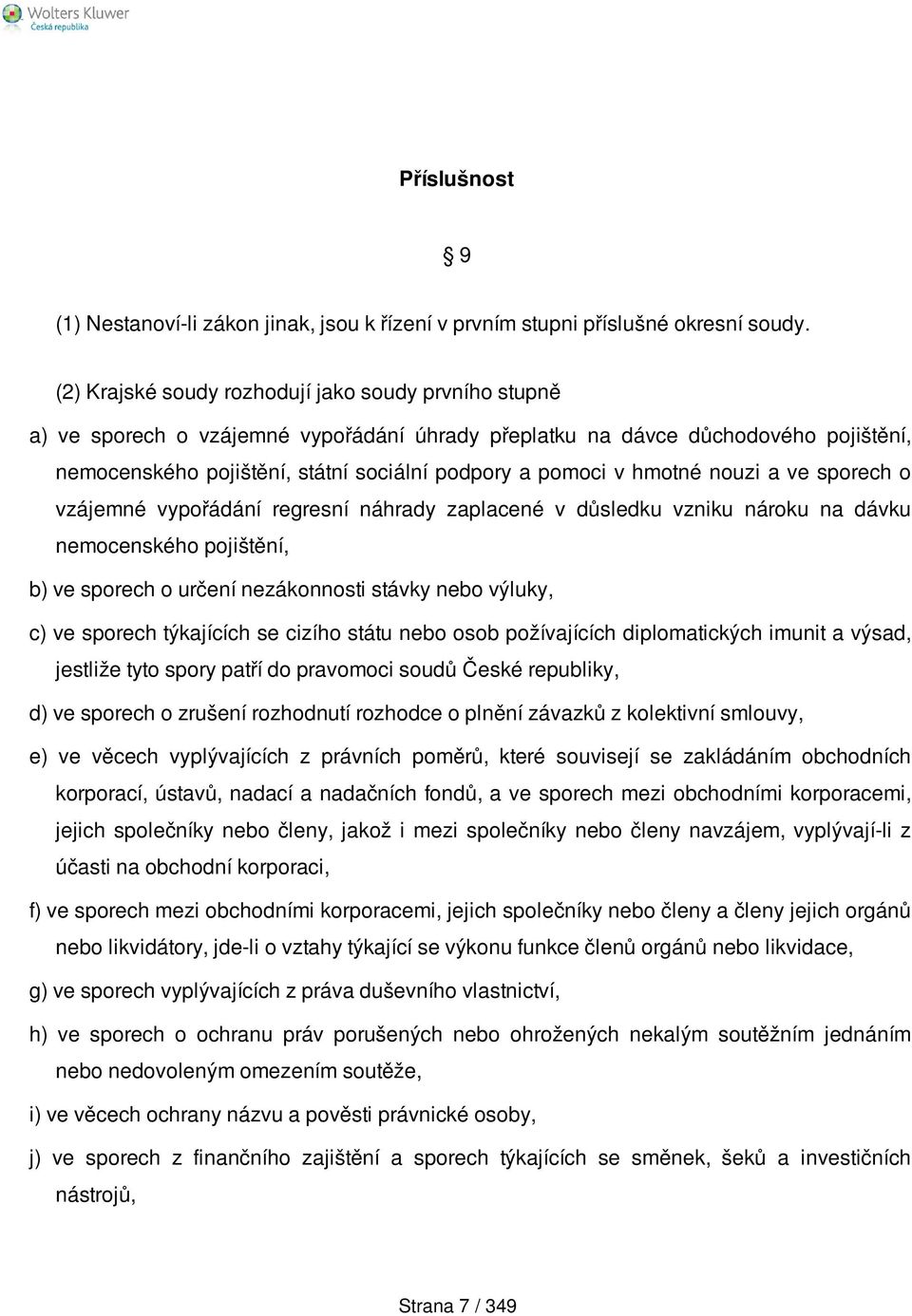 hmotné nouzi a ve sporech o vzájemné vypořádání regresní náhrady zaplacené v důsledku vzniku nároku na dávku nemocenského pojištění, b) ve sporech o určení nezákonnosti stávky nebo výluky, c) ve