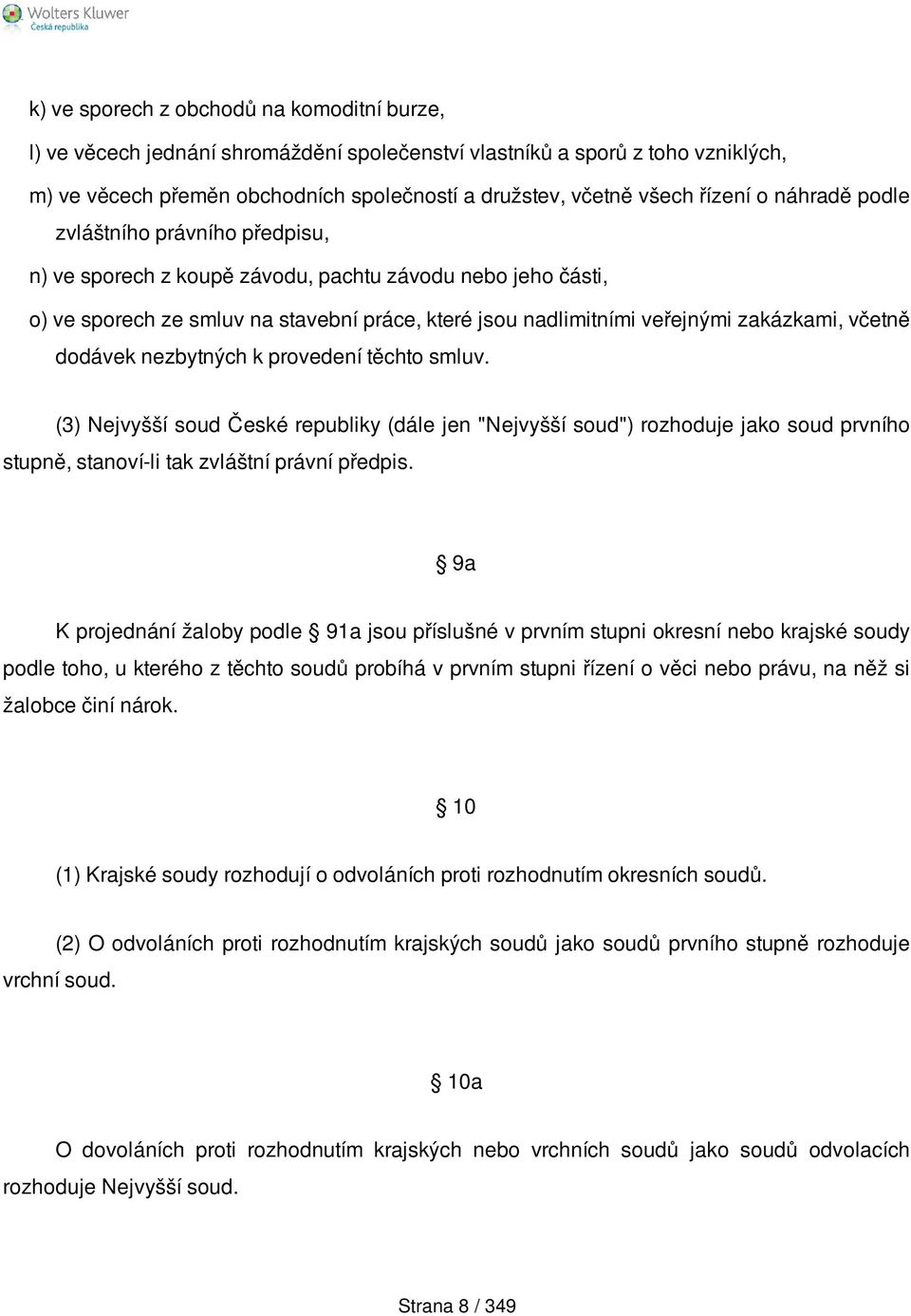 zakázkami, včetně dodávek nezbytných k provedení těchto smluv. (3) Nejvyšší soud České republiky (dále jen "Nejvyšší soud") rozhoduje jako soud prvního stupně, stanoví-li tak zvláštní právní předpis.