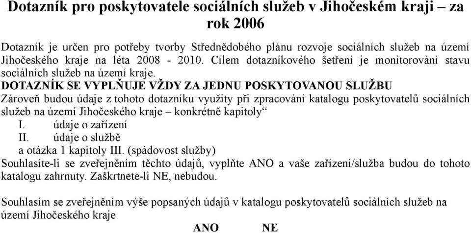 DOTAZNÍK SE VYPLŇUJE VŽDY ZA JEDNU POSKYTOVANOU SLUŽBU Zároveň budou údaje z tohoto dotazníku využity při zpracování katalogu poskytovatelů sociálních služeb na území Jihočeského kraje konkrétně