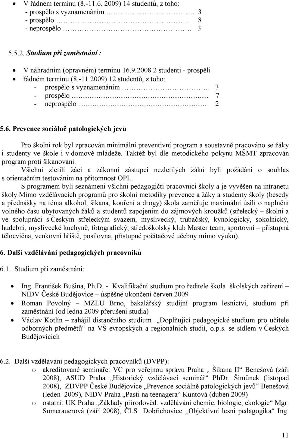 Prevence sociálně patologických jevů Pro školní rok byl zpracován minimální preventivní program a soustavně pracováno se žáky i studenty ve škole i v domově mládeže.