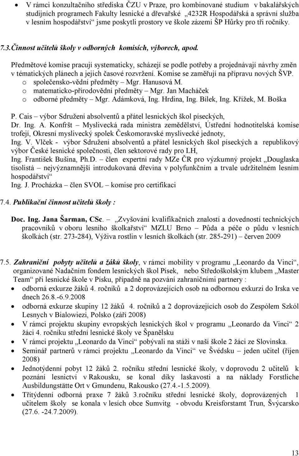 Předmětové komise pracují systematicky, scházejí se podle potřeby a projednávají návrhy změn v tématických plánech a jejich časové rozvržení. Komise se zaměřují na přípravu nových ŠVP.