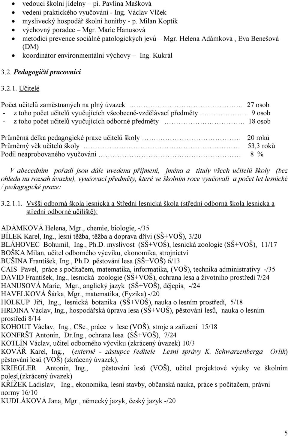 Učitelé Počet učitelů zaměstnaných na plný úvazek 27 osob - z toho počet učitelů vyučujících všeobecně-vzdělávací předměty... 9 osob - z toho počet učitelů vyučujících odborné předměty.