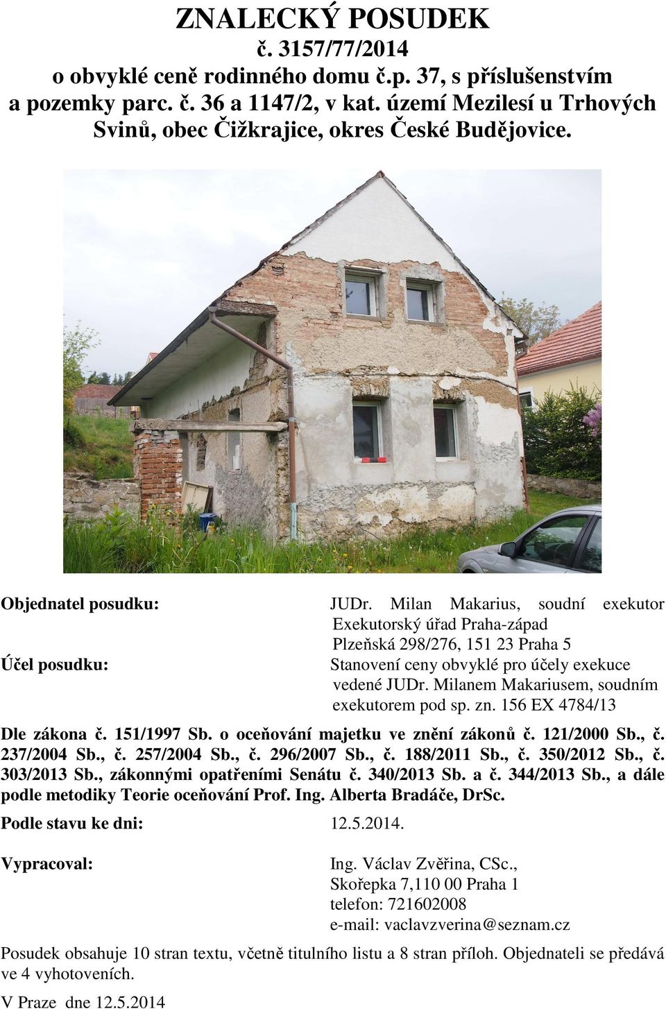 Milan Makarius, soudní exekutor Exekutorský úřad Praha-západ Plzeňská 298/276, 151 23 Praha 5 Stanovení ceny obvyklé pro účely exekuce vedené JUDr. Milanem Makariusem, soudním exekutorem pod sp. zn.