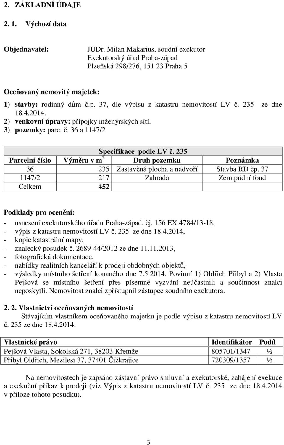 235 ze dne 18.4.2014. 2) venkovní úpravy: přípojky inženýrských sítí. 3) pozemky: parc. č. 36 a 1147/2 Specifikace podle LV č.