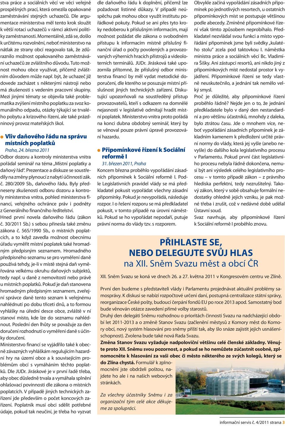 Momentálně, zdá se, došlo k určitému rozvolnění, neboť ministerstvo na nátlak ze strany obcí reagovalo tak, že zdůraznilo možnost opakovaného zaměstnávání uchazečů ze zvláštního důvodu.