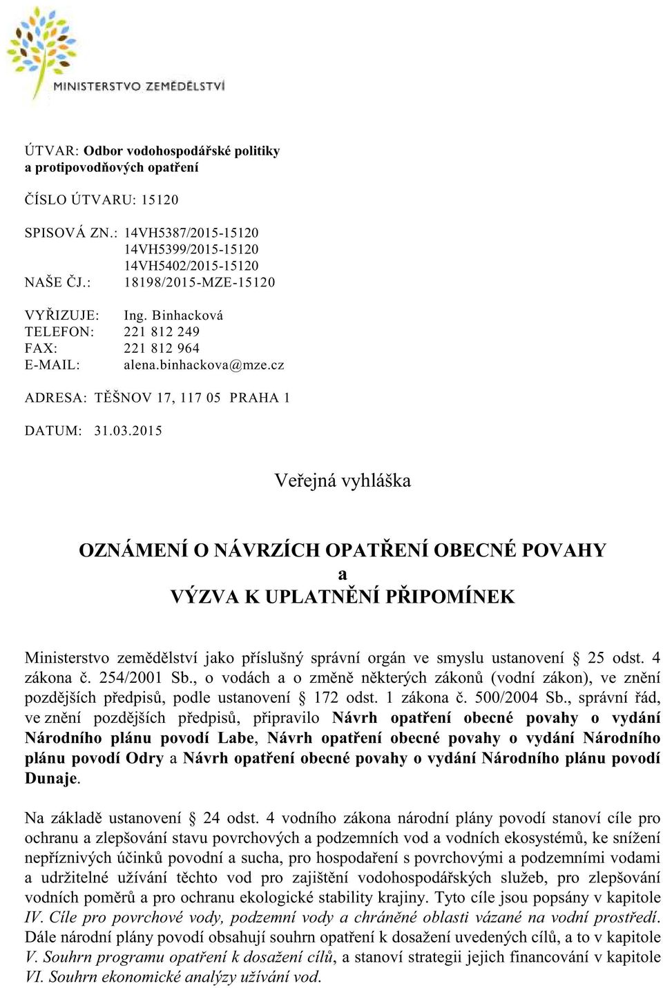 2015 Veřejná vyhláška OZNÁMENÍ O NÁVRZÍCH OPATŘENÍ OBECNÉ POVAHY a VÝZVA K UPLATNĚNÍ PŘIPOMÍNEK Ministerstvo zemědělství jako příslušný správní orgán ve smyslu ustanovení 25 odst. 4 zákona č.