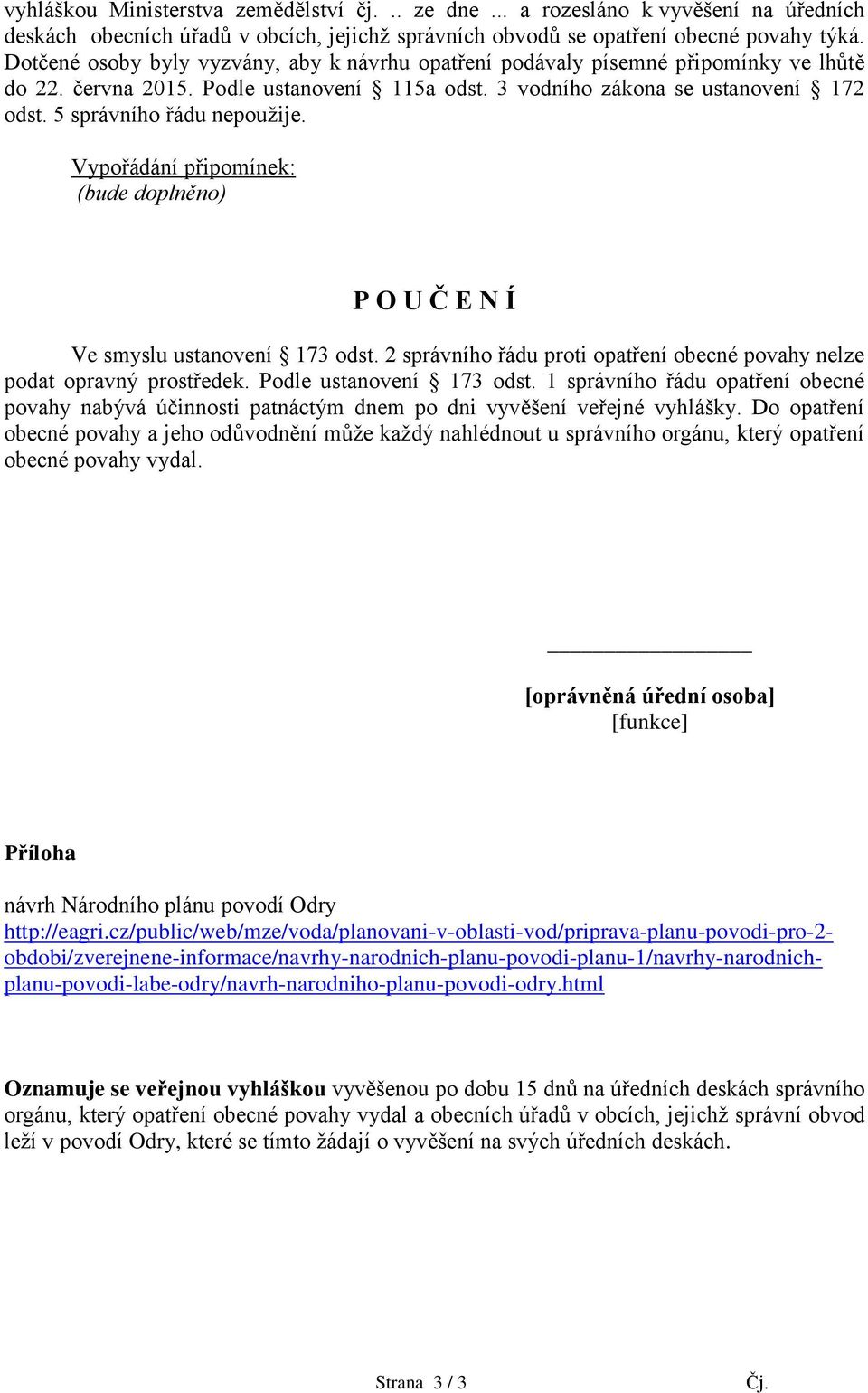 5 správního řádu nepoužije. Vypořádání připomínek: (bude doplněno) P O U Č E N Í Ve smyslu ustanovení 173 odst. 2 správního řádu proti opatření obecné povahy nelze podat opravný prostředek.