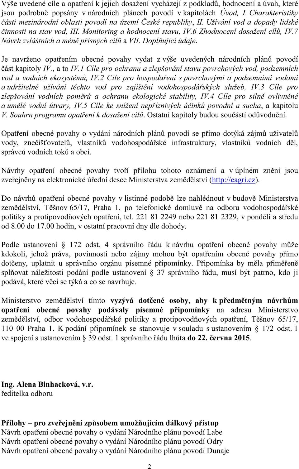 7 Návrh zvláštních a méně přísných cílů a VII. Doplňující údaje. Je navrženo opatřením obecné povahy vydat z výše uvedených národních plánů povodí část kapitoly IV., a to IV.