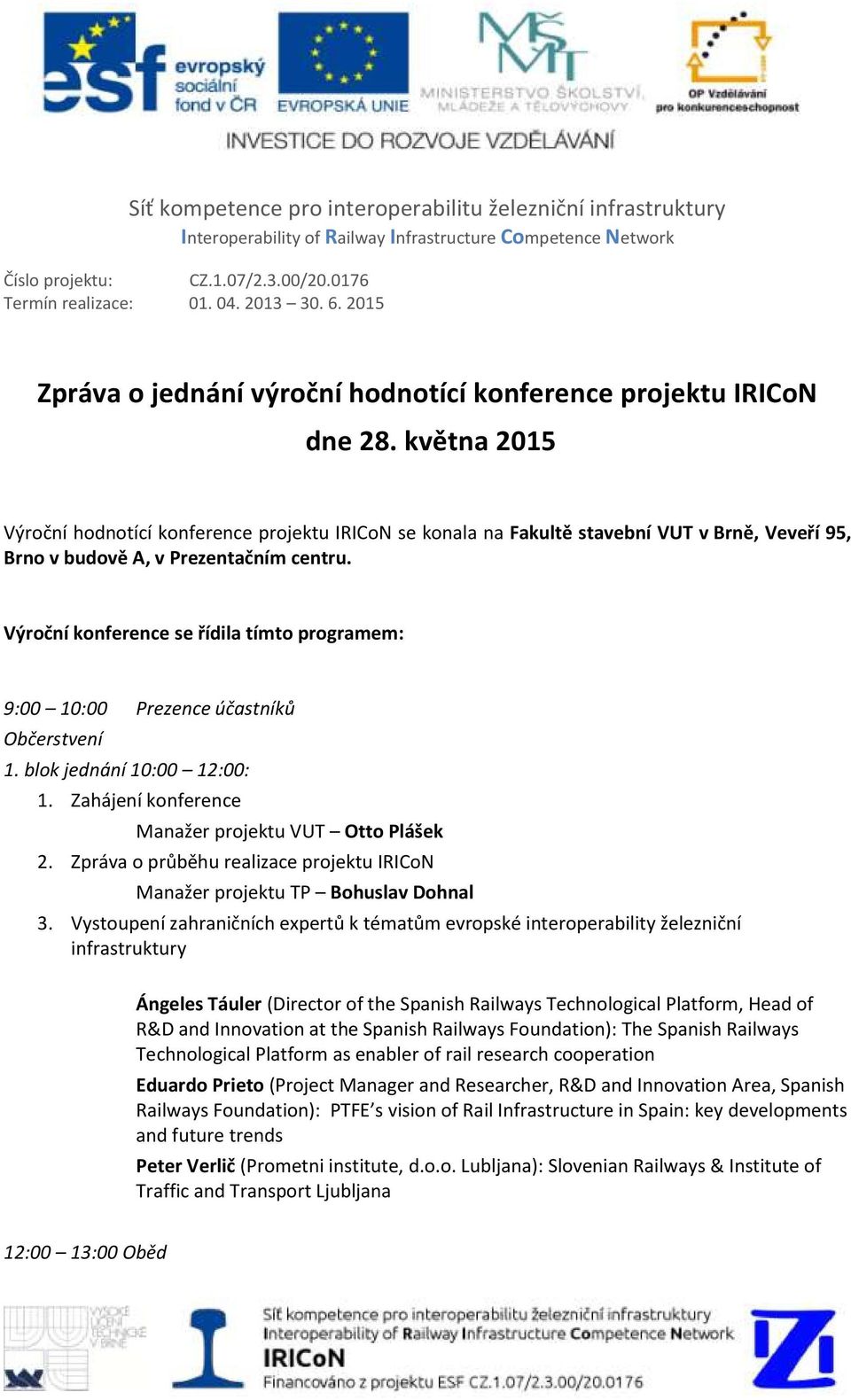 května 2015 Výroční hodnotící konference projektu IRICoN se konala na Fakultě stavební VUT v Brně, Veveří 95, Brno v budově A, v Prezentačním centru.
