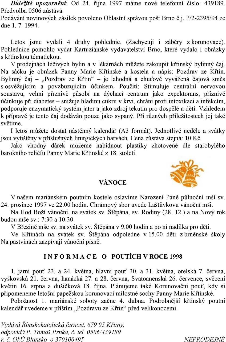 V prodejnách léčivých bylin a v lékárnách můžete zakoupit křtinský bylinný čaj. Na sáčku je obrázek Panny Marie Křtinské a kostela a nápis: Pozdrav ze Křtin.