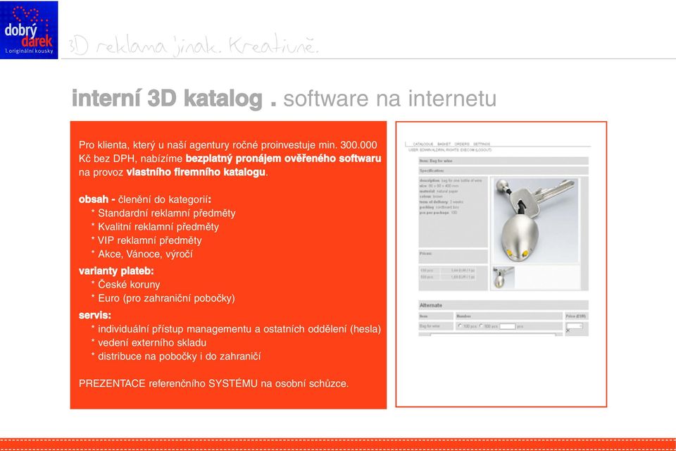 obsah - členění do kategorií: * Standardní reklamní předměty * Kvalitní reklamní předměty * VIP reklamní předměty * Akce Vánoce výročí varianty