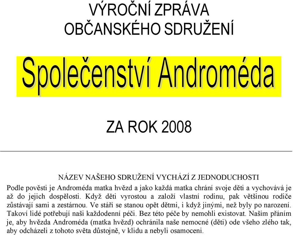 Ve stáří se stanou opět dětmi, i když jinými, než byly po narození. Takoví lidé potřebují naši každodenní péči. Bez této péče by nemohli existovat.