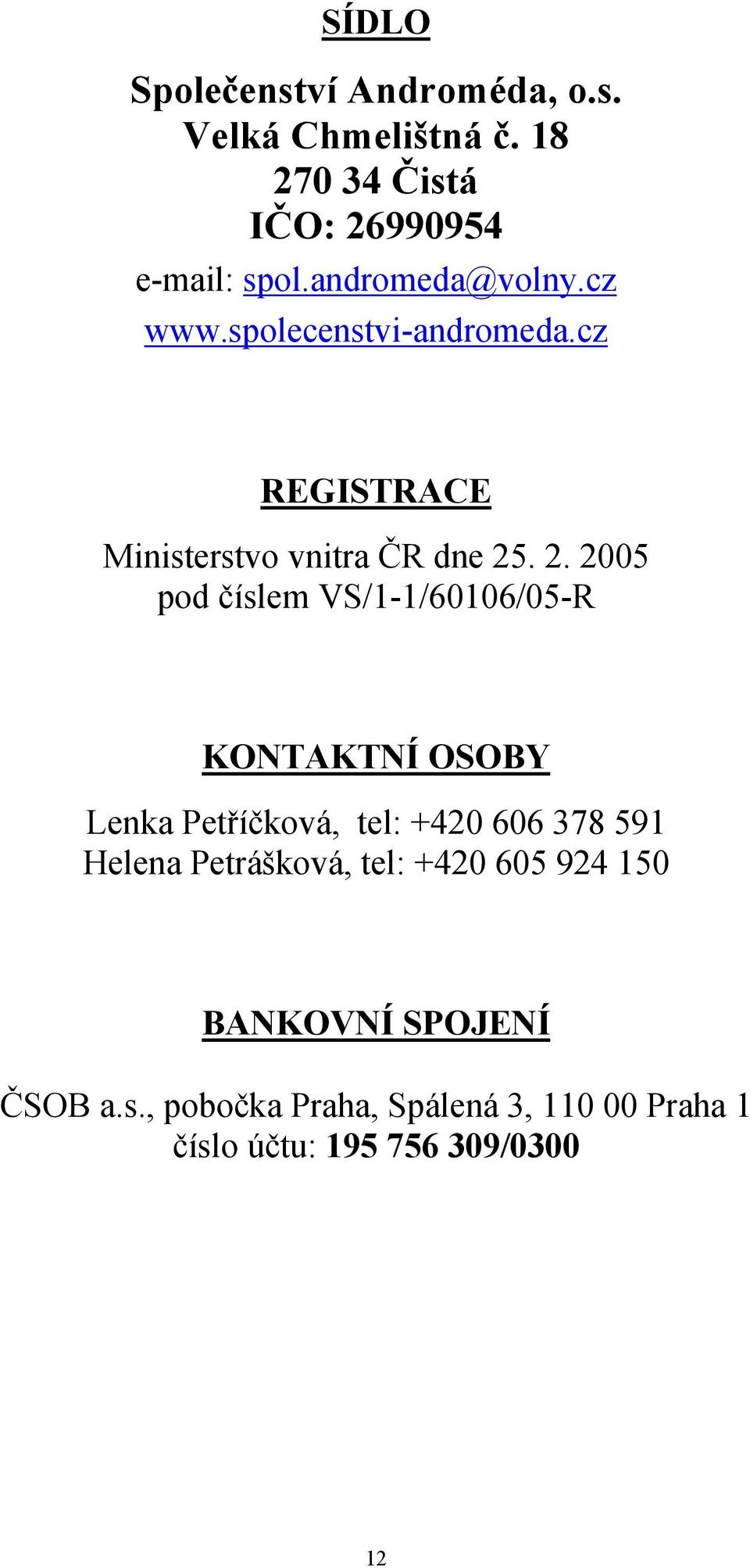 . 2. 2005 pod číslem VS/1-1/60106/05-R KONTAKTNÍ OSOBY Lenka Petříčková, tel: +420 606 378 591 Helena