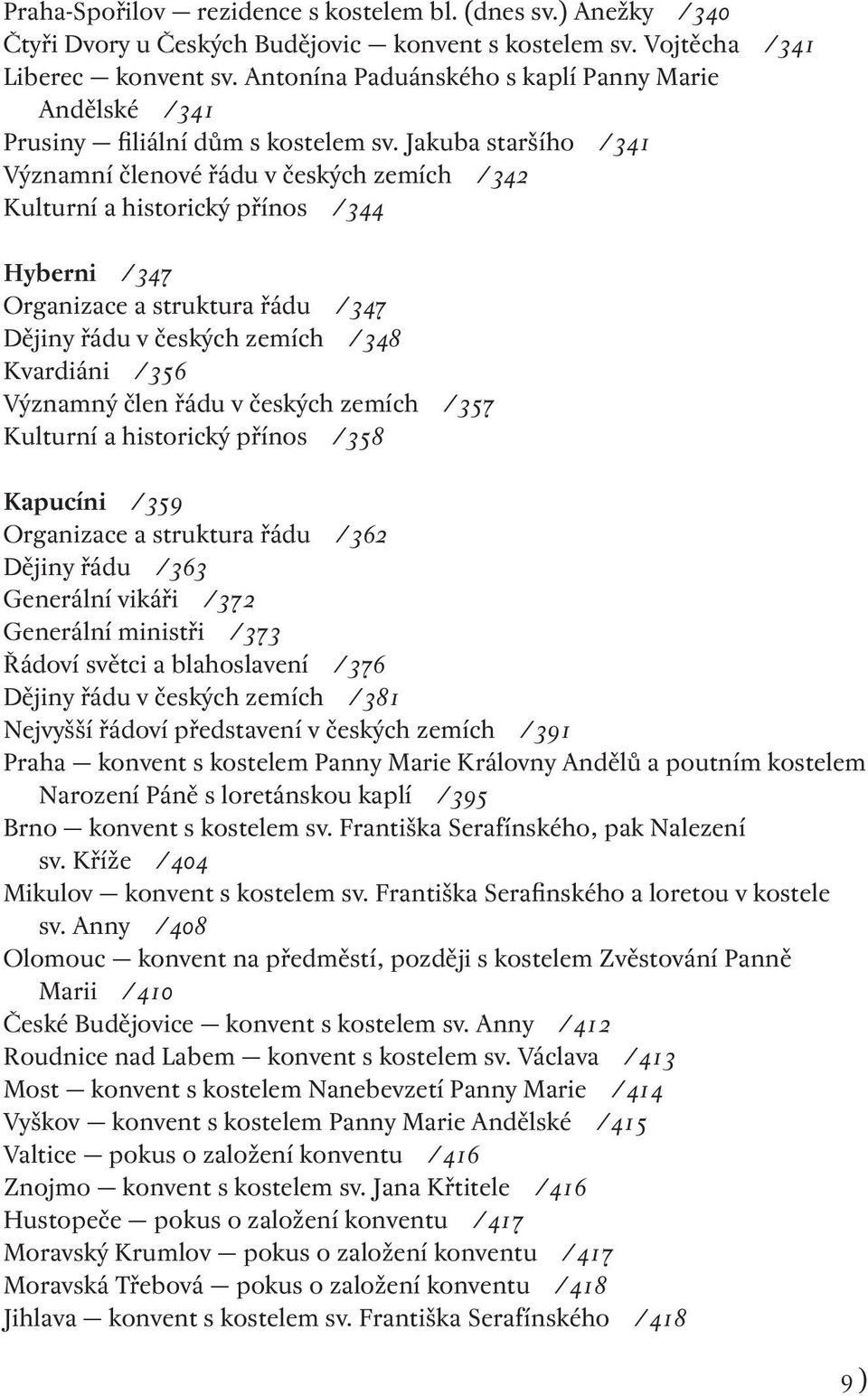 Jakuba staršího /341 Významní členové řádu v českých zemích /342 Kulturní a historický přínos /344 Hyberni /347 Organizace a struktura řádu /347 Dějiny řádu v českých zemích /348 Kvardiáni /356