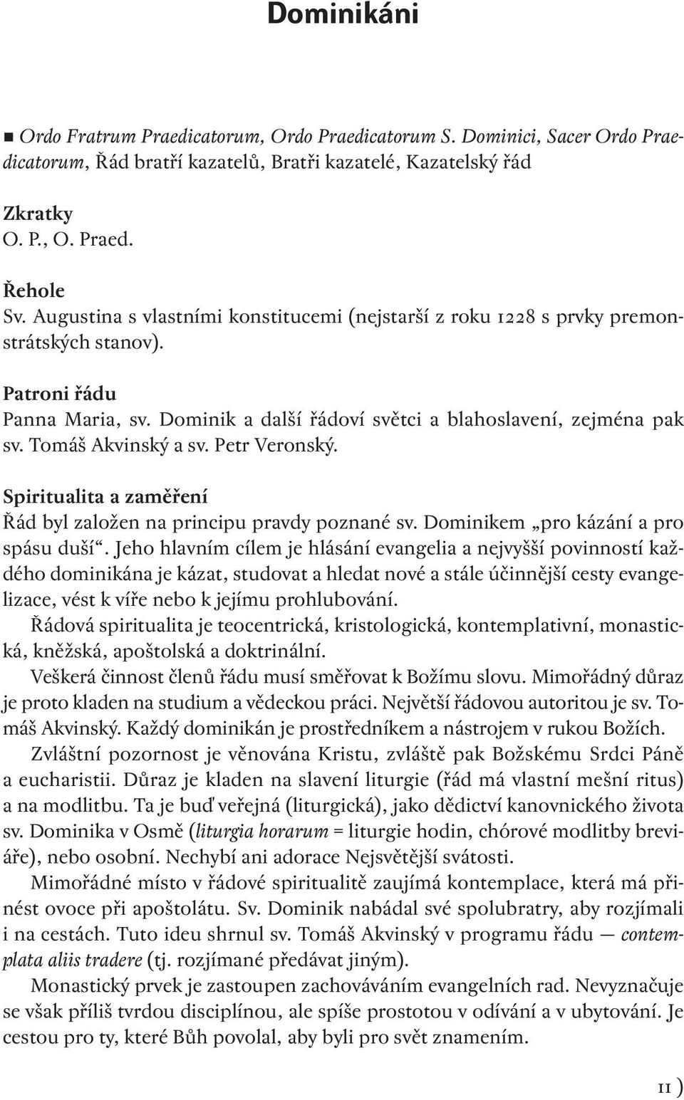 Petr Veronský. Spiritualita a zaměření Řád byl založen na principu pravdy poznané sv. Dominikem pro kázání a pro spásu duší.