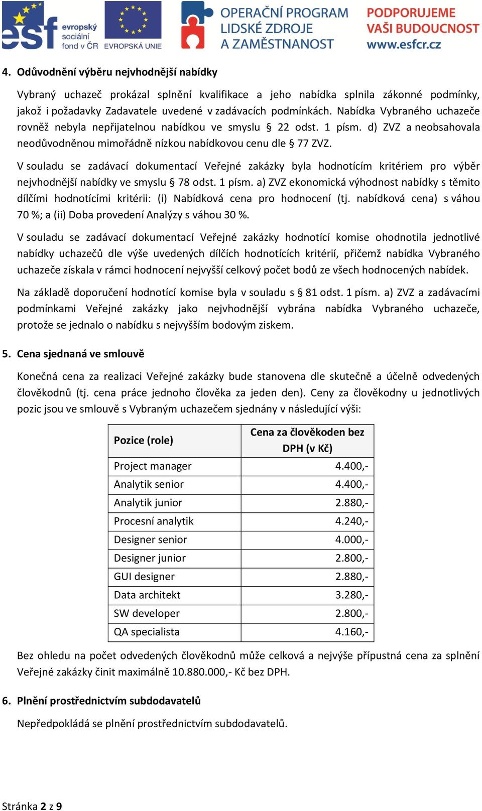 V souladu se zadávací dokumentací Veřejné zakázky byla hodnotícím kritériem pro výběr nejvhodnější nabídky ve smyslu 78 odst. 1 písm.