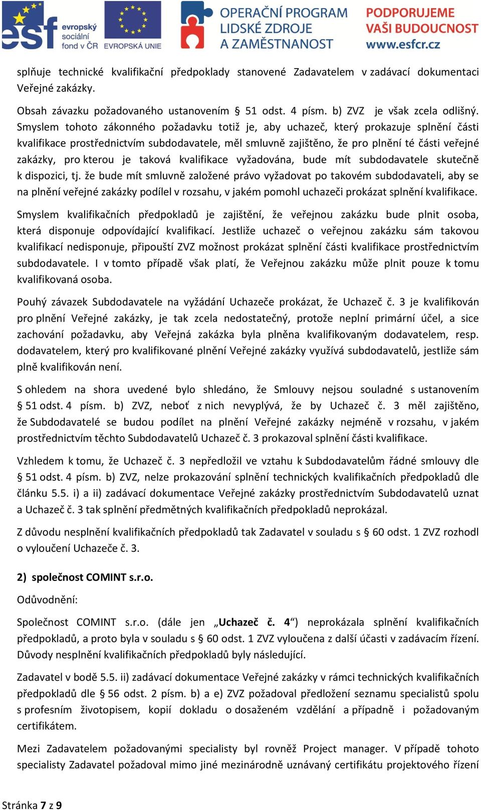 kterou je taková kvalifikace vyžadována, bude mít subdodavatele skutečně k dispozici, tj.