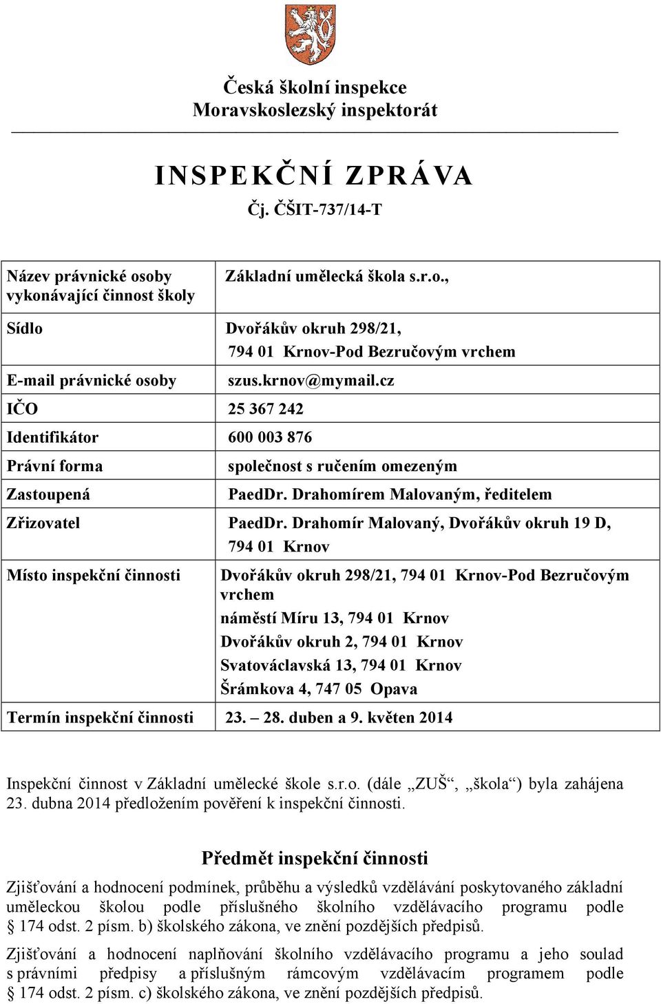 Drahomír Malovaný, Dvořákův okruh 19 D, 794 01 Krnov Místo inspekční činnosti Dvořákův okruh 298/21, 794 01 Krnov-Pod Bezručovým vrchem náměstí Míru 13, 794 01 Krnov Dvořákův okruh 2, 794 01 Krnov