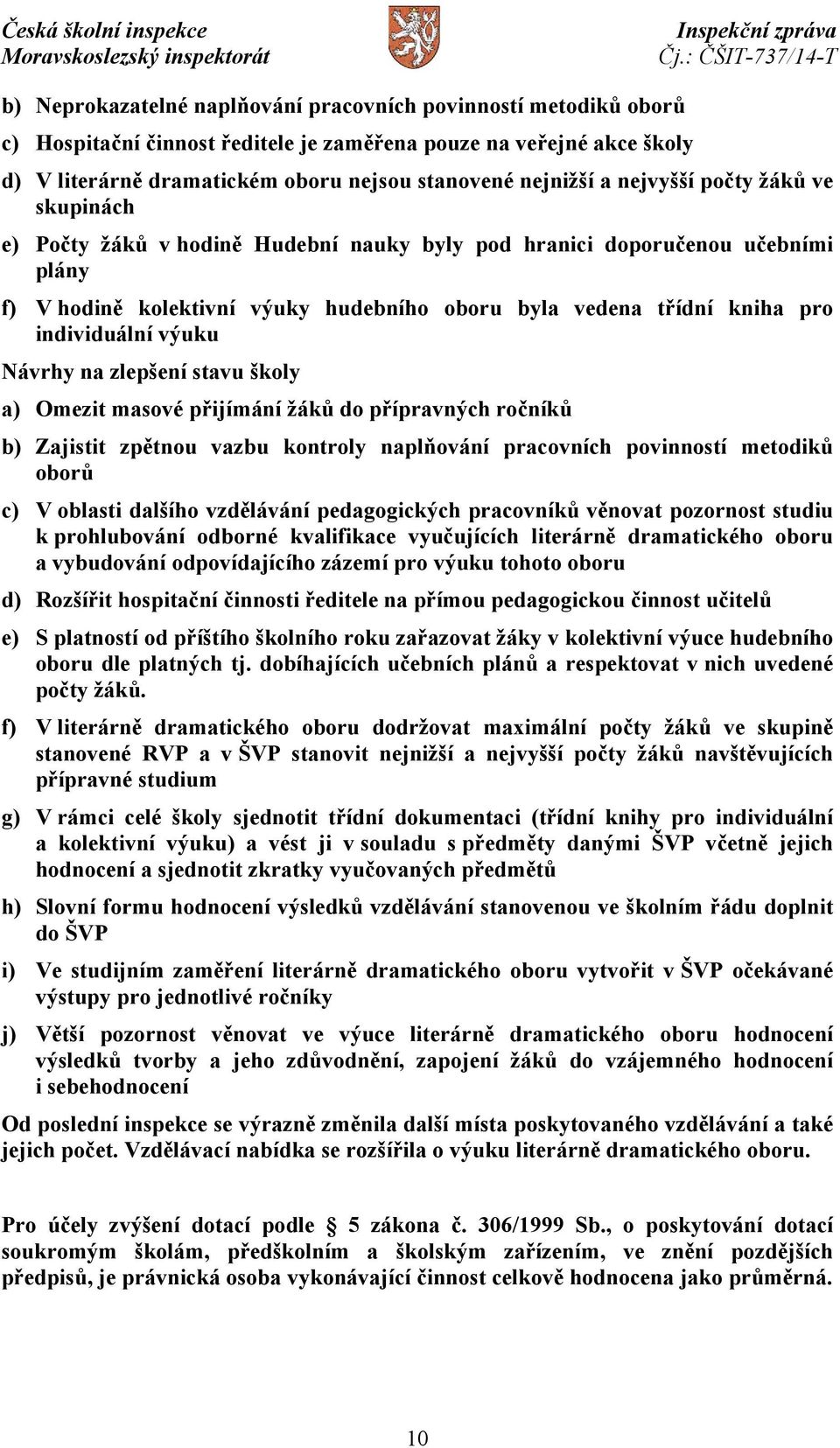 individuální výuku Návrhy na zlepšení stavu školy a) Omezit masové přijímání žáků do přípravných ročníků b) Zajistit zpětnou vazbu kontroly naplňování pracovních povinností metodiků oborů c) V