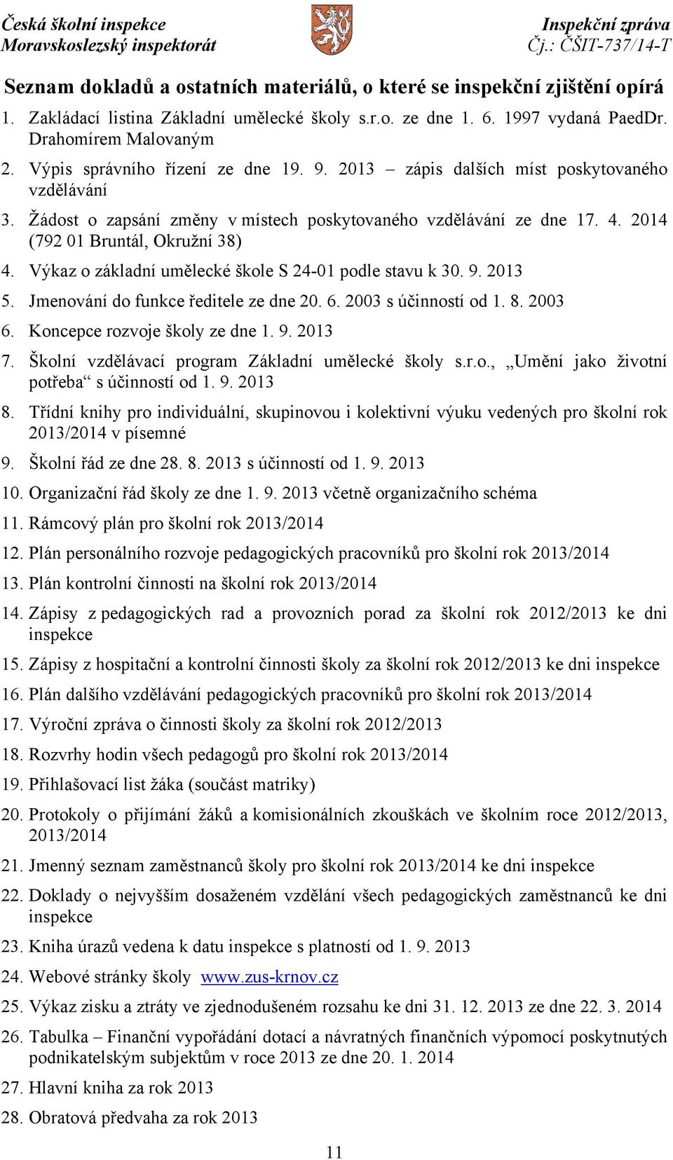 Výkaz o základní umělecké škole S 24-01 podle stavu k 30. 9. 2013 5. Jmenování do funkce ředitele ze dne 20. 6. 2003 s účinností od 1. 8. 2003 6. Koncepce rozvoje školy ze dne 1. 9. 2013 7.