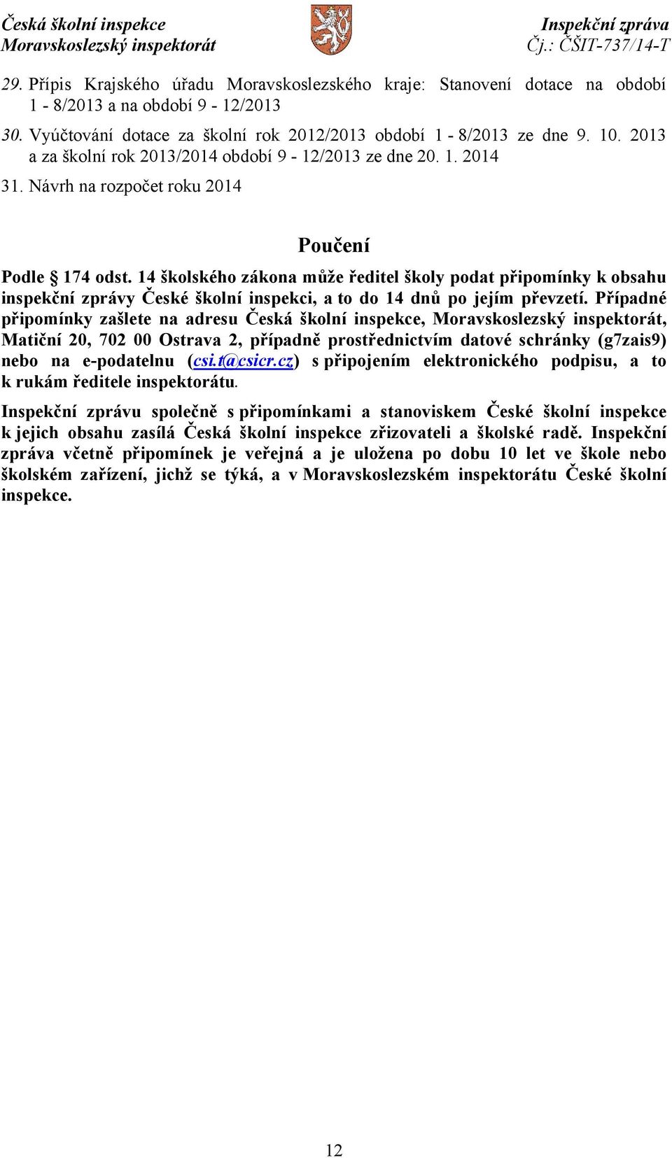 14 školského zákona může ředitel školy podat připomínky k obsahu inspekční zprávy České školní inspekci, a to do 14 dnů po jejím převzetí.