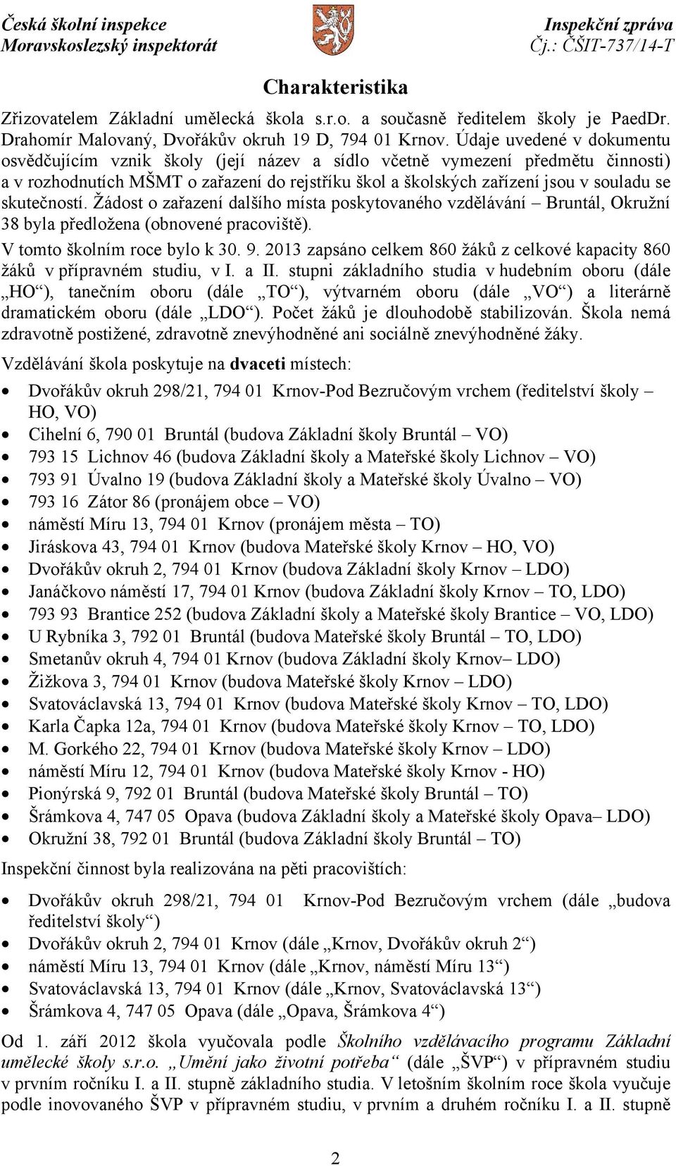 skutečností. Žádost o zařazení dalšího místa poskytovaného vzdělávání Bruntál, Okružní 38 byla předložena (obnovené pracoviště). V tomto školním roce bylo k 30. 9.