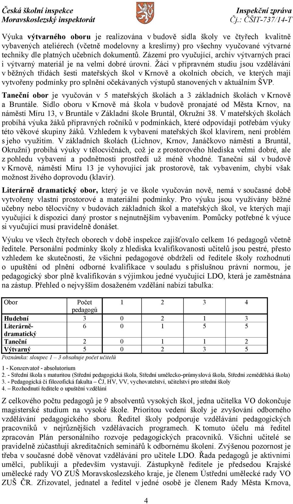 Žáci v přípravném studiu jsou vzdělávání v běžných třídách šesti mateřských škol v Krnově a okolních obcích, ve kterých mají vytvořeny podmínky pro splnění očekávaných výstupů stanovených v aktuálním