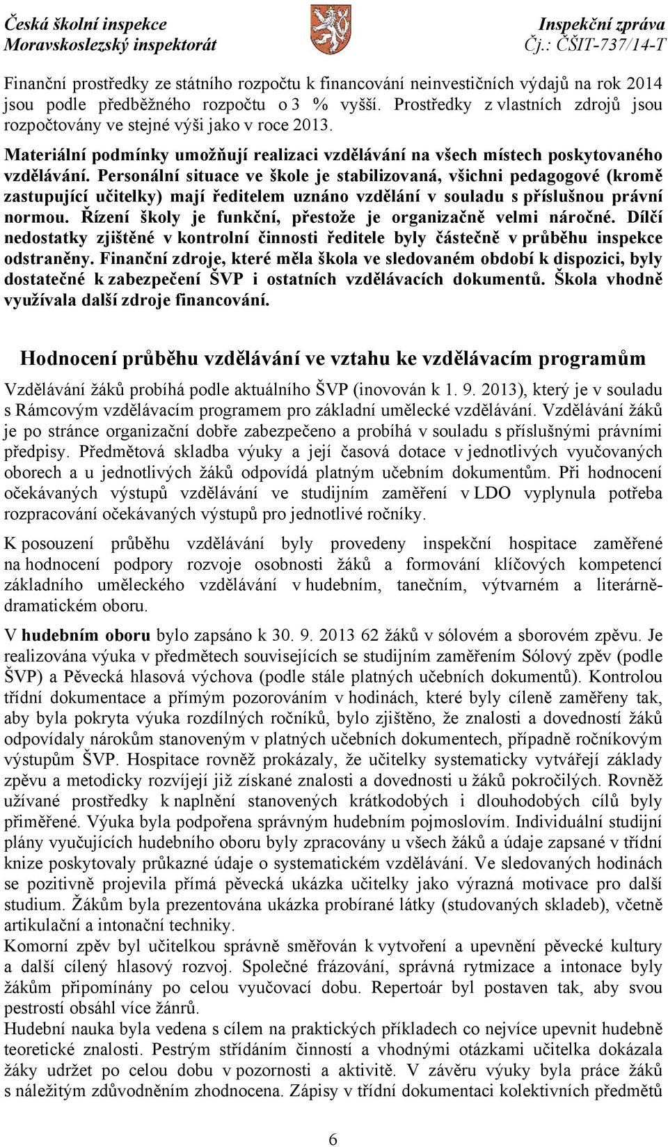 Personální situace ve škole je stabilizovaná, všichni pedagogové (kromě zastupující učitelky) mají ředitelem uznáno vzdělání v souladu s příslušnou právní normou.