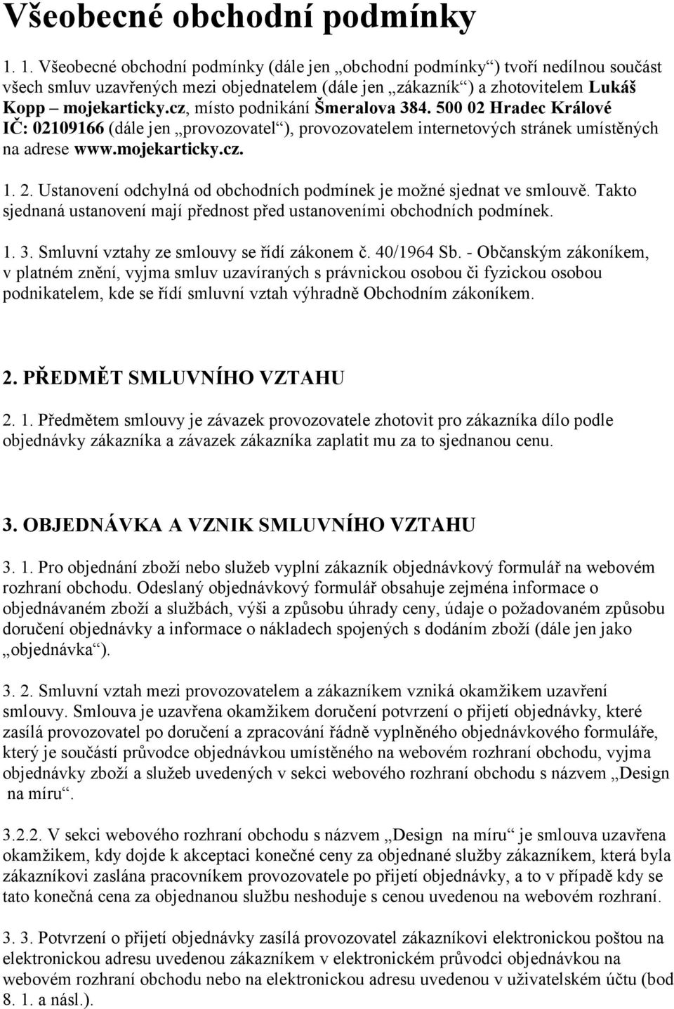 cz, místo podnikání Šmeralova 384. 500 02 Hradec Králové IČ: 02109166 (dále jen provozovatel ), provozovatelem internetových stránek umístěných na adrese www.mojekarticky.cz. 1. 2.