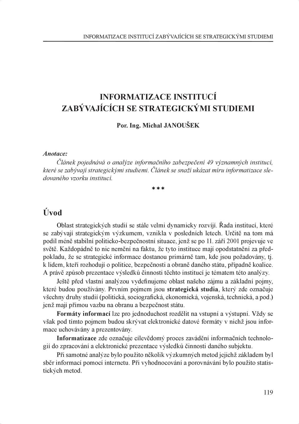 Článek se snaží ukázat míru informatizace sledovaného vzorku institucí. Úvod Oblast strategických studií se stále velmi dynamicky rozvíjí.