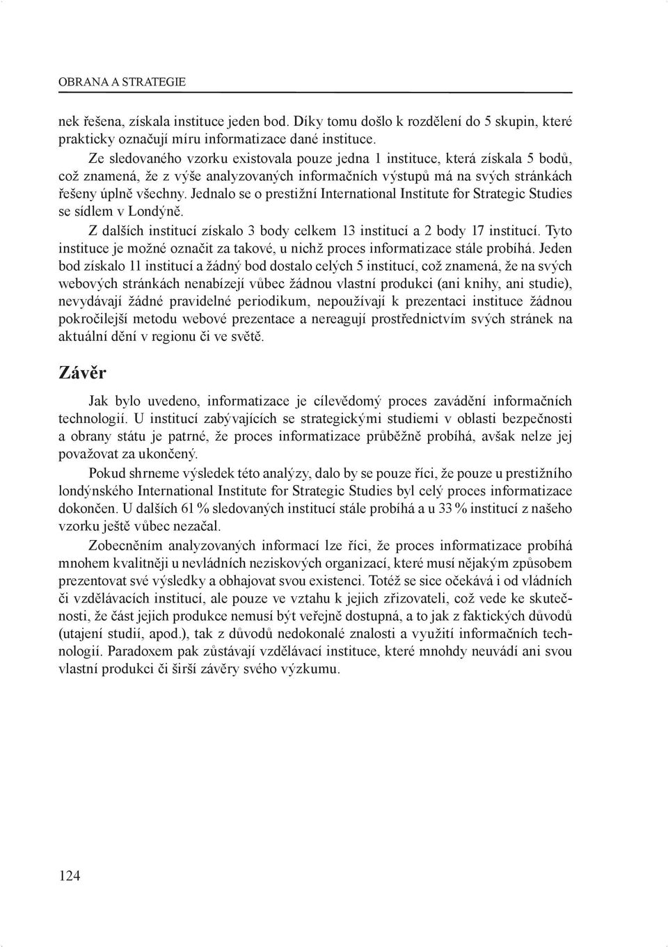 Jednalo se o prestižní International Institute for Strategic Studies se sídlem v Londýně. Z dalších institucí získalo 3 body celkem 13 institucí a 2 body 17 institucí.