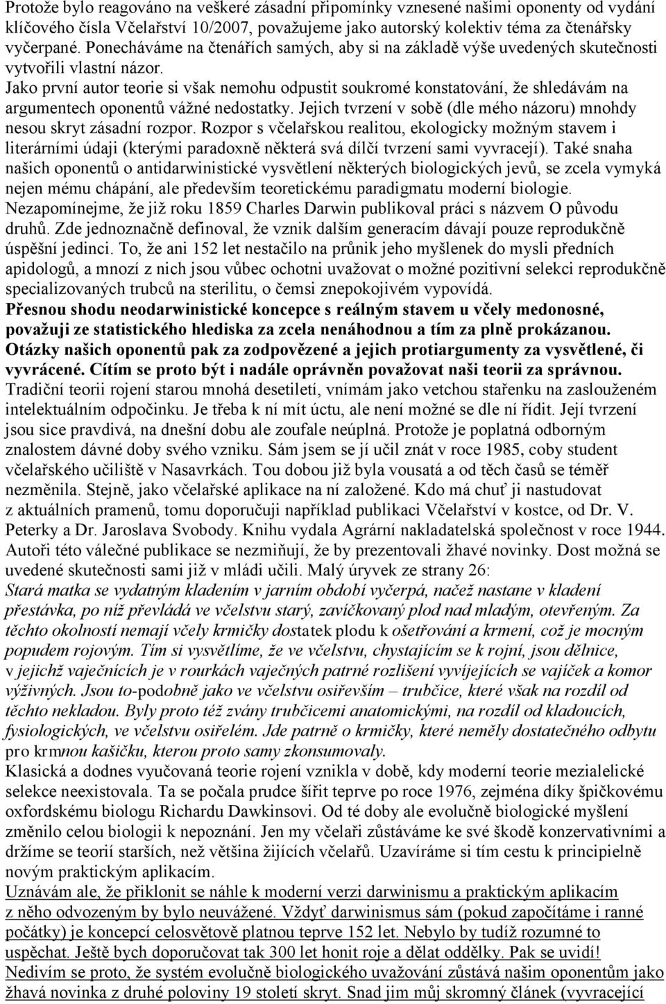 Jako první autor teorie si však nemohu odpustit soukromé konstatování, ţe shledávám na argumentech oponentů váţné nedostatky. Jejich tvrzení v sobě (dle mého názoru) mnohdy nesou skryt zásadní rozpor.