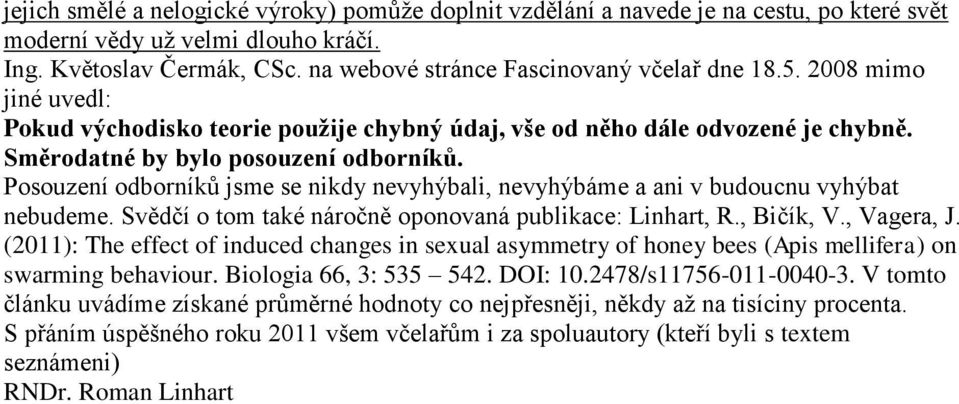 Posouzení odborníků jsme se nikdy nevyhýbali, nevyhýbáme a ani v budoucnu vyhýbat nebudeme. Svědčí o tom také náročně oponovaná publikace: Linhart, R., Bičík, V., Vagera, J.