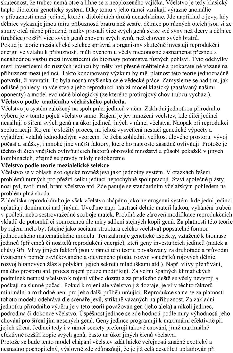 Jde například o jevy, kdy dělnice vykazuje jinou míru příbuznosti bratru neţ sestře, dělnice po různých otcích jsou si ze strany otců různě příbuzné, matky prosadí více svých genů skrze své syny neţ