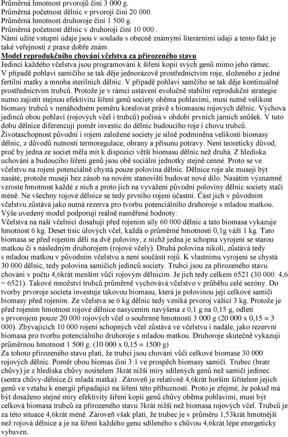 Model reprodukčního chování včelstva za přirozeného stavu Jedinci kaţdého včelstva jsou programováni k šíření kopií svých genů mimo jeho rámec.