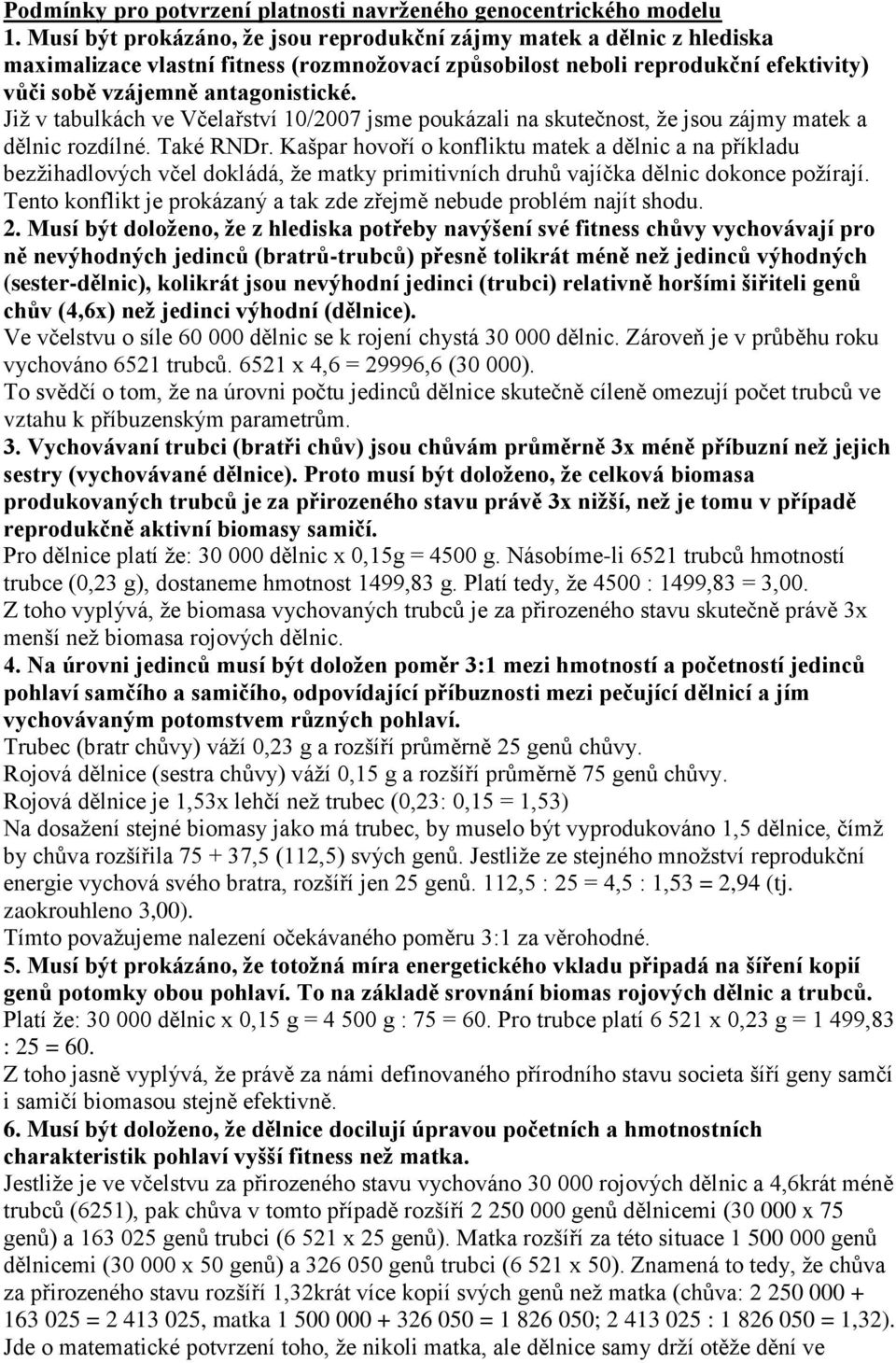 Jiţ v tabulkách ve Včelařství 10/2007 jsme poukázali na skutečnost, ţe jsou zájmy matek a dělnic rozdílné. Také RNDr.