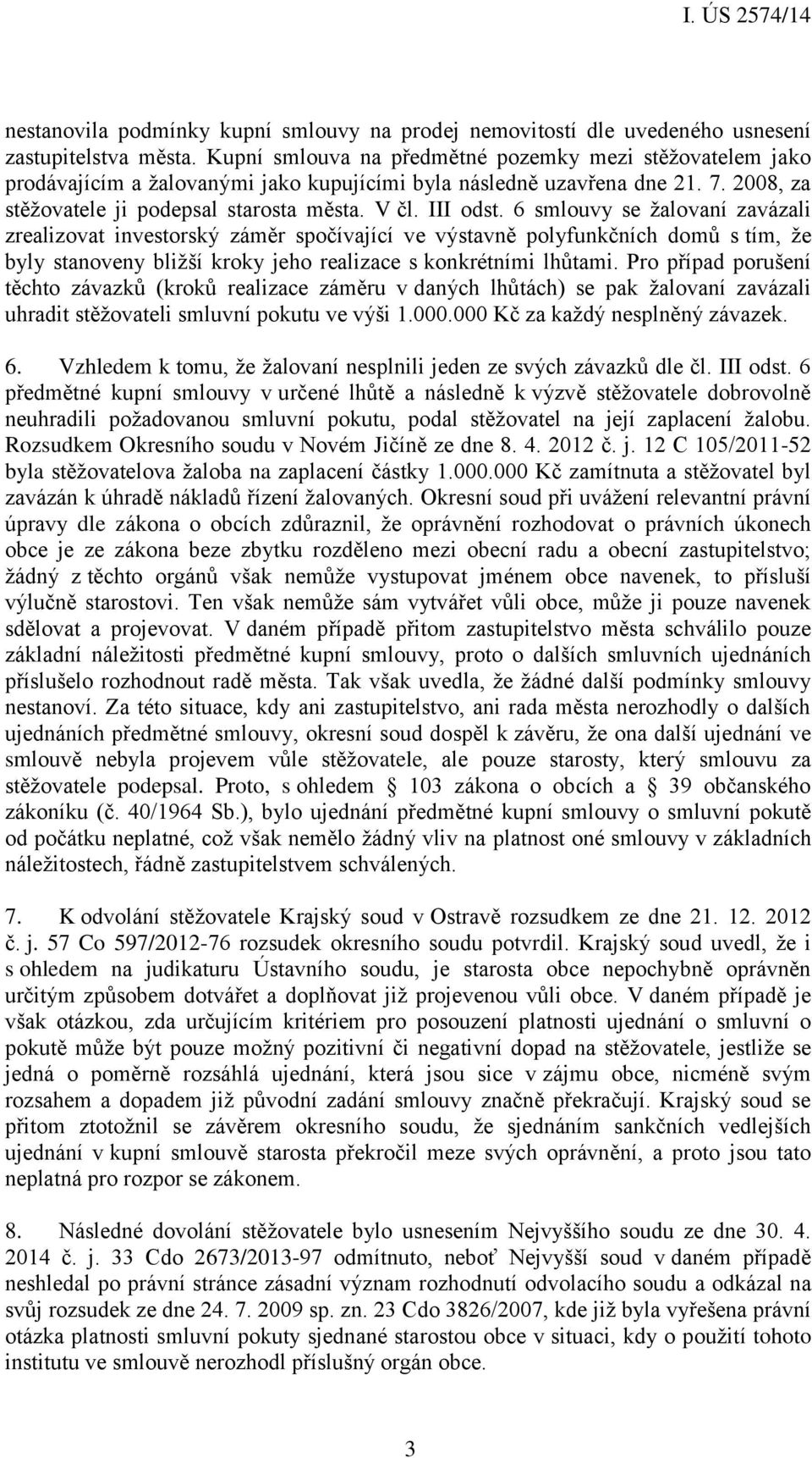 6 smlouvy se žalovaní zavázali zrealizovat investorský záměr spočívající ve výstavně polyfunkčních domů s tím, že byly stanoveny bližší kroky jeho realizace s konkrétními lhůtami.