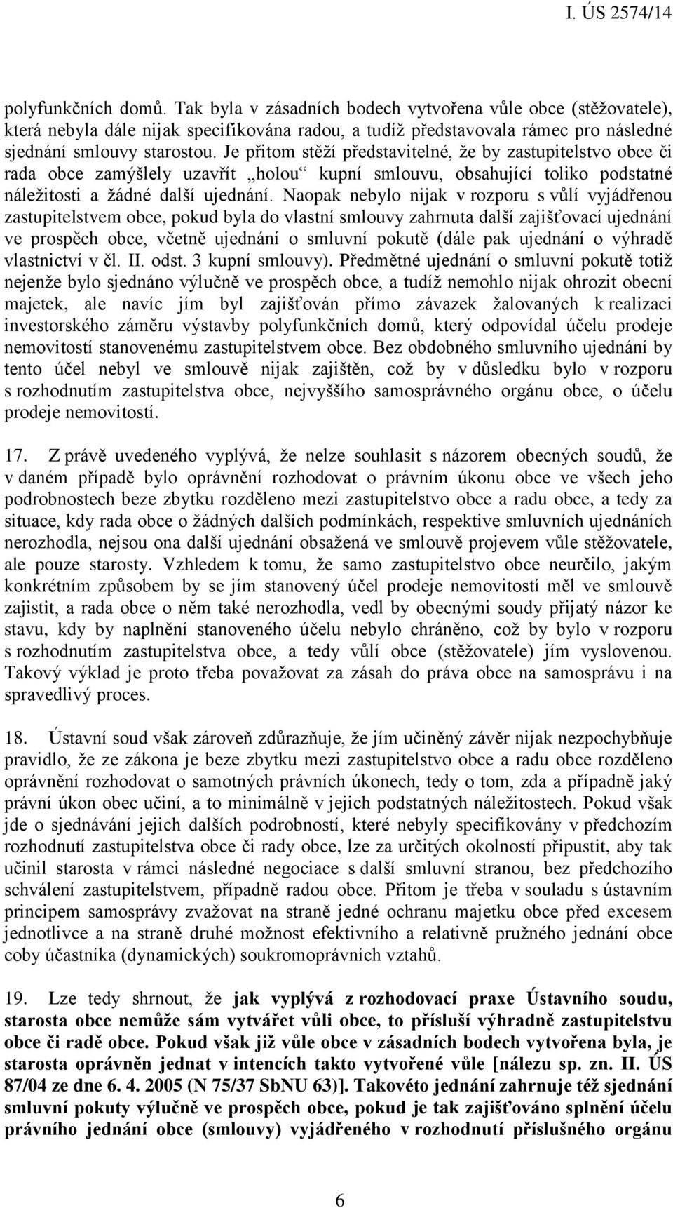 Naopak nebylo nijak v rozporu s vůlí vyjádřenou zastupitelstvem obce, pokud byla do vlastní smlouvy zahrnuta další zajišťovací ujednání ve prospěch obce, včetně ujednání o smluvní pokutě (dále pak